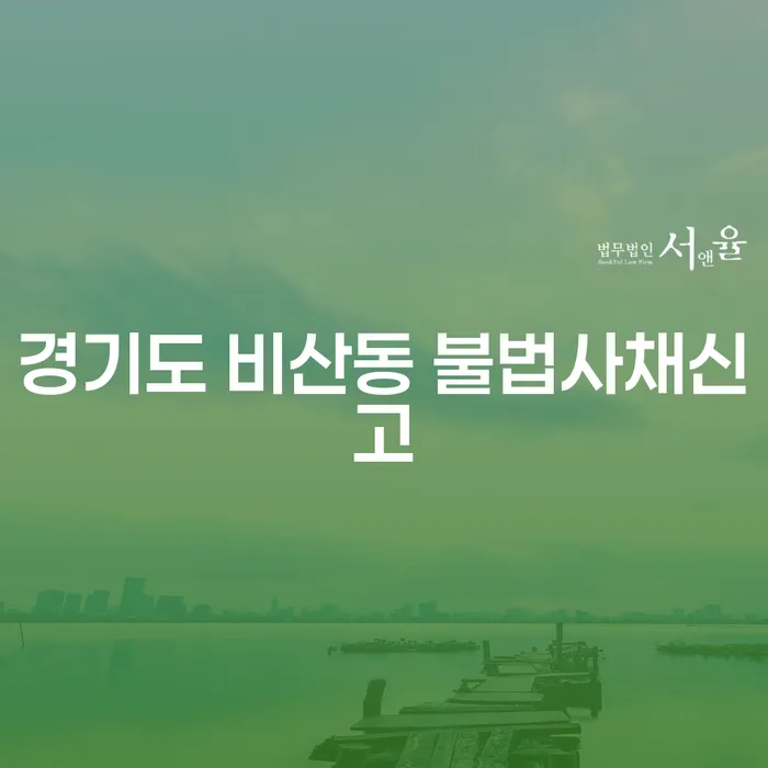 경기도 비산동에서 불법사채를 신고하는 방법은 무엇일까요?
